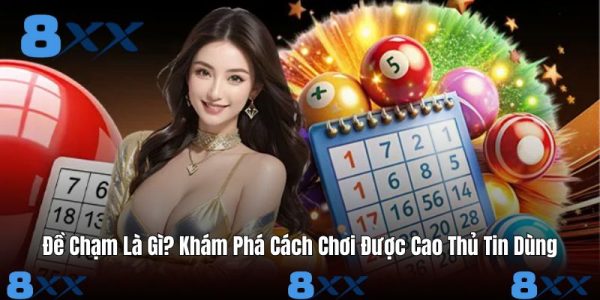 Đề Chạm Là Gì? Khám Phá Cách Chơi Được Cao Thủ Tin Dùng